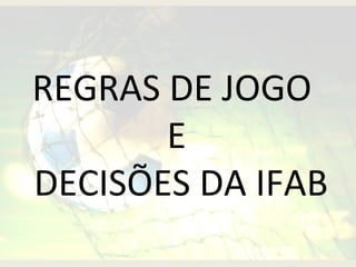 REGRAS DE JOGO
       E
DECISÕES DA IFAB
 