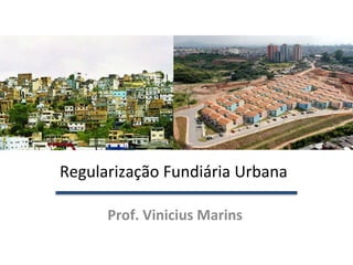 Regularização Fundiária Urbana   Prof. Vinicius Marins 