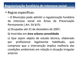<ul><li>Regras específicas: </li></ul><ul><li>–   O Município pode admitir a regularização fundiária de interesse social e...