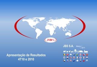 JBS S.A.   Março
                                                2011


Apresentação de Resultados
       4T10 e 2010
 
