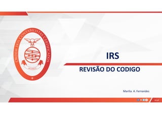 IRS
Marilia A. Fernandes
REVISÃO DO CODIGO
 