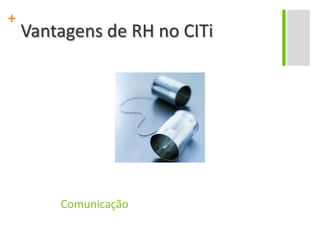Vantagens de RH no CITiComunicação