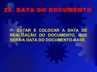 - DATAR E COLOCAR A DATA DE
REALIZAÇÃO DO DOCUMENTO, QUE
SERÁ A DATA DO DOCUMENTO-BASE.
29. DATA DO DOCUMENTO
 