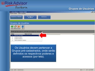 Grupos de Usuários Os Usuários devem pertencer a Grupos pré-cadastrados, onde serão definidos os respectivos poderes e acessos (por tela). 