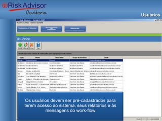 Usuários Os usuários devem ser pré-cadastrados para terem acesso ao sistema, seus relatórios e às mensagens do work-flow 