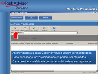 Monitorar Providências As providências e cada Gestor envolvido podem ser monitorados. Caso necessário, novos acionamentos podem ser efetuados. Cada providência efetuada por um envolvido deve ser registrada. 