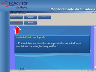 Monitoramento da Ouvidoria Neste Módulo você pode: •  Encaminhar as pendências e providências a todos os envolvidos na solução da questão. 