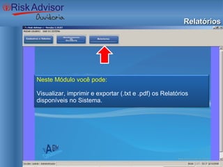 Relatórios Neste Módulo você pode: Visualizar, imprimir e exportar (.txt e .pdf) os Relatórios disponíveis no Sistema. 