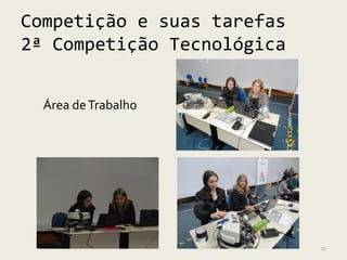 Competição e suas tarefas
2ª Competição Tecnológica


  Área de Trabalho




                            21
 