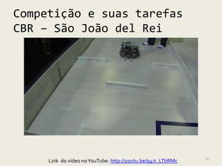 Competição e suas tarefas
CBR – São João del Rei




                                                             29
     Link do vídeo no YouTube: http://youtu.be/947i_LTbRMc
 