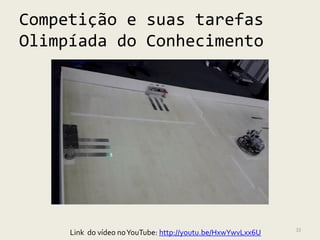 Competição e suas tarefas
Olimpíada do Conhecimento




                                                             33
     Link do vídeo no YouTube: http://youtu.be/HxwYwvLxx6U
 