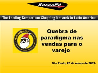 Quebra de paradigma nas vendas para o varejo  São Paulo, 25 de março de 2009. 