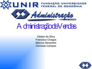 Cleiton da Silva Francisco Chagas Marcos Alexandre Ozineide Campos Universidade Federal de Rondônia Administração de Vendas 