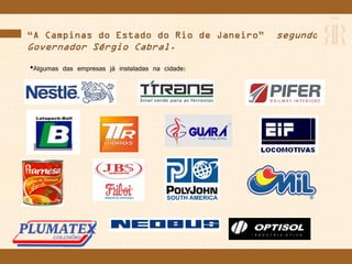 “A Campinas do Estado do Rio de Janeiro” segundo o
Governador Sérgio Cabral.
•Algumas das empresas já instaladas na cidade:
 
