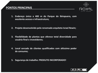 PONTOS PRINCIPAIS
1. Endereço único a 400 m do Parque do Ibirapuera, com
excelente acesso e infraestrutura;
2. Projeto desenvolvido pelo renomado arquiteto Israel Rewin;
3. Flexibilidade de plantas que oferece total diversidade para
usuário final e investidores;
4. Local cercado de clientes qualificados com altíssimo poder
de consumo;
5. Segurança de trabalho: PRODUTO INCORPORADO!
 