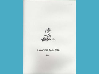 E a árvore ficou feliz. 