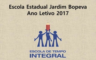 Escola Estadual Jardim Bopeva
Ano Letivo 2017
 