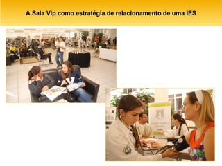 A Sala Vip como estratégia de relacionamento de uma IES 