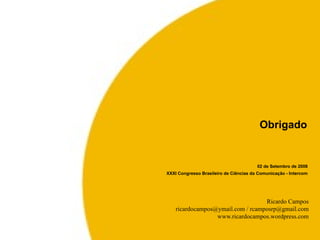 02 de Setembro de 2008 XXXI Congresso Brasileiro de Ciências da Comunicação - Intercom Obrigado  