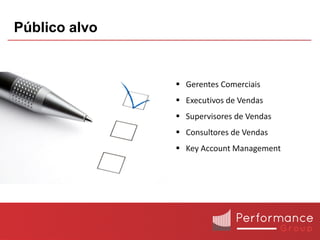 Público alvo


                Gerentes Comerciais
                Executivos de Vendas
                Supervisores de Vendas
                Consultores de Vendas
                Key Account Management
 