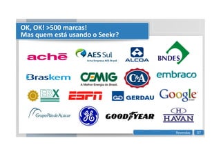 OK, OK! 500 marcas!
Mas quem está usando o Seekr?
Revendas 07
 
