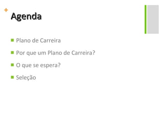 Agenda Plano de Carreira Por que um Plano de Carreira? O que se espera? Seleção 