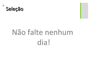 Seleção Não falte nenhum dia! 