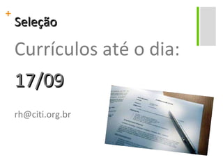 Seleção Currículos até o dia: 17/09 [email_address] 