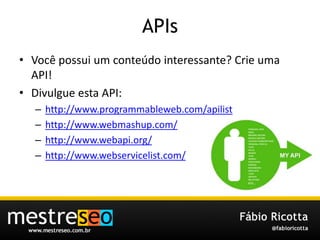 APIsVocêpossui um conteúdointeressante? Crieuma API!Divulgueesta API:http://www.programmableweb.com/apilisthttp://www.webmashup.com/http://www.webapi.org/http://www.webservicelist.com/