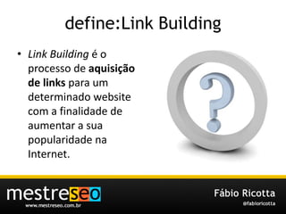 define:Link BuildingLink Building é o processo de aquisição de linkspara um determinado website com a finalidade de aumentar a suapopularidadena Internet.