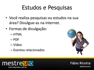Estudos e PesquisasVocêrealizapesquisasouestudosnasuaárea? Divulgue-as na internet.Formas de divulgação:HTMLPDFVídeoEventosrelacionados