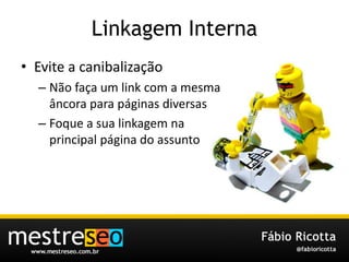 LinkagemInternaEvite a canibalizaçãoNão faça um link com a mesma âncora para páginas diversasFoque a sua linkagem na principal página do assunto