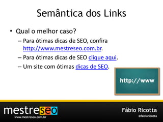 Semântica dos Links<br />Qual o melhorcaso?<br />Para ótimas dicas de SEO, confira http://www.mestreseo.com.br.<br />Para ...