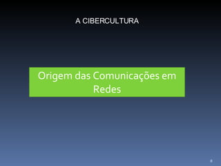 Origem das Comunicações em Redes A CIBERCULTURA 
