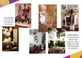 MISTICISMO,
uso de penas,
ltros dos
sonhos, almo-
fadas no chão,
sobreposição
de tapetes.
LANTERNAS
e luminárias
marroquinas
e turcas
 