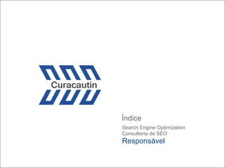 Índice
Search Engine Optimization
Consultoria de SEO

Responsável

 