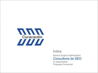 Índice
Search Engine Optimization

Consultoria de SEO
O responsável
Proposta Comercial

 