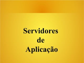 Servidores
de
Aplicação
 