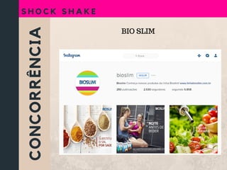 CONCORRÊNCIA
S H O C K S H A K E
BIO SLIM
 