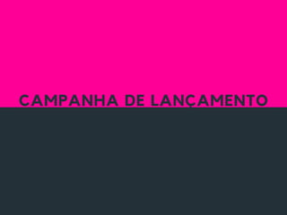 CAMPANHA DE LANÇAMENTO
 