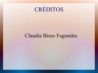 CRÉDITOS 
Claudia Bisso Fagundes 
 