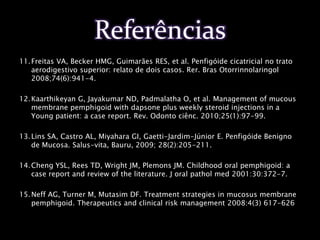   Bochecho de 2mL de elixir de Dexametasona (0,5mg).CASO CLÍNICO – 1Tratamento	A paciente vem sendo acompanhada periodicamente, com uma regressão significativa das lesões bucais e diminuição dos episódios de agudização. Atualmente a paciente se encontra controlada.