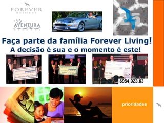 Faça parte da família Forever Living ! A decisão é sua e o momento é este! prioridades 