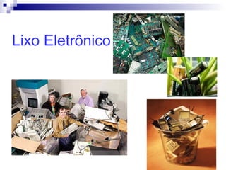 Lixo Eletrônico
 
