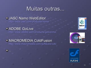 Muitas outras... JASC Namo WebEditor  http://www.jasc.com/products/namo/ ADOBE GoLive  http://www.adobe.com/products/golive/main.html MACROMEDIA ColdFusion  http://www.macromedia.com/software/coldfusion/ ... 