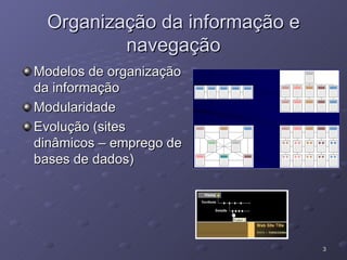 Organização da informação e navegação Modelos de organização da informação Modularidade Evolução (sites dinâmicos – emprego de bases de dados) 