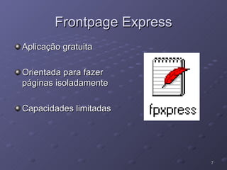 Frontpage Express Aplicação gratuita Orientada para fazer páginas isoladamente Capacidades limitadas  
