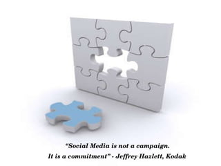 “ Social Media is not a campaign. It is a commitment” - Jeffrey Hazlett, Kodak   