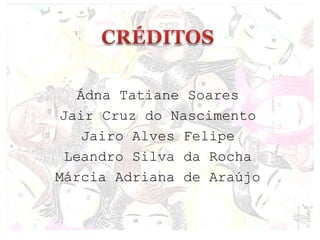Ádna Tatiane Soares
Jair Cruz do Nascimento
Jairo Alves Felipe
Leandro Silva da Rocha
Márcia Adriana de Araújo
 