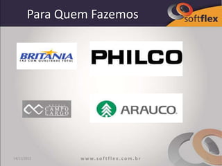 Para Quem Fazemos




14/11/2012     w w w. s o f t f l e x . c o m . b r   7
 